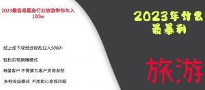 2023年最暴力项目，旅游业带你年入100万，线上线下双结合轻松日入5000+【揭秘】-最全资源库