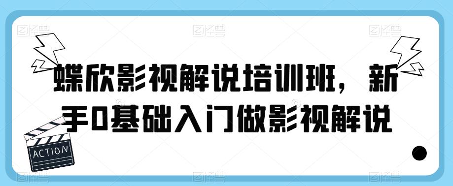 蝶欣影视解说培训班，新手0基础入门做影视解说-最全资源库