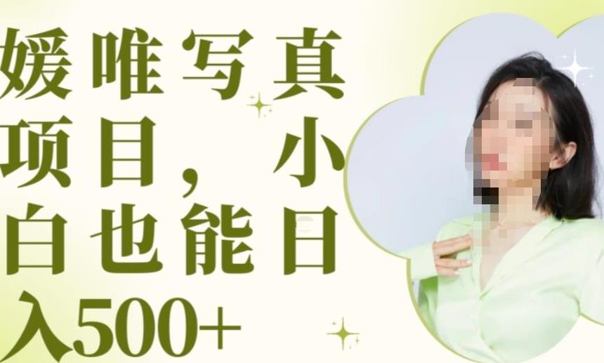 最新出炉原味写真项目，小白可日入500+【揭秘】-最全资源库