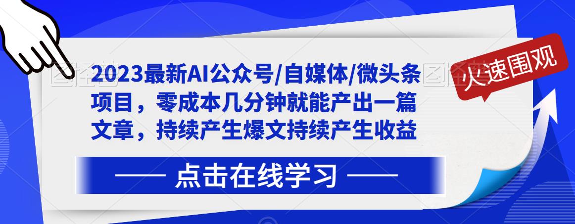 2023最新AI公众号/自媒体/微头条项目，零成本几分钟就能产出一篇文章，持续产生爆文持续产生收益-最全资源库