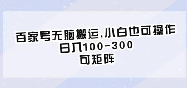 百家号无脑搬运，小白也可操作，日入100-300，可矩阵【仅揭秘】-最全资源库