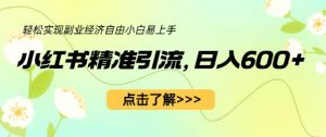 小红书精准引流，小白日入600+，轻松实现副业经济自由（教程+1153G资源）-最全资源库