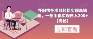 怀旧情怀项目轻松实现高销量，一部手机实现日入200+【揭秘】-最全资源库