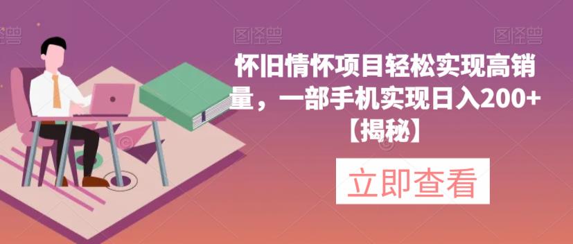 怀旧情怀项目轻松实现高销量，一部手机实现日入200+【揭秘】-最全资源库