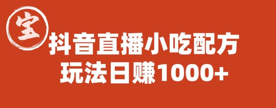 宝哥抖音直播小吃配方实操课程，玩法日赚1000+【揭秘】-最全资源库