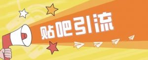 傻瓜式贴吧引流创业粉，简单重复操作，轻松日引流100+【揭秘】-最全资源库