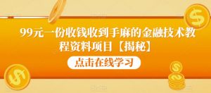 99元一份收钱收到手麻的金融技术教程资料项目【揭秘】-最全资源库