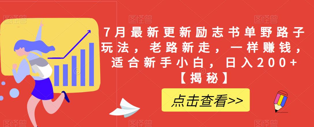 7月最新更新励志书单野路子玩法，老路新走，一样赚钱，适合新手小白，日入200+【揭秘】-最全资源库