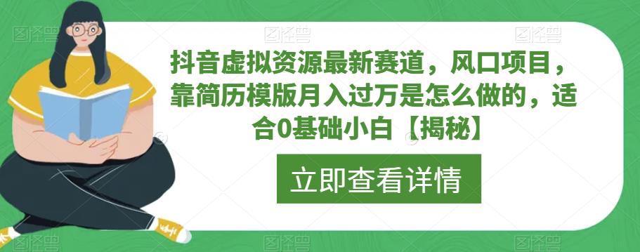 抖音虚拟资源最新赛道，风口项目，靠简历模版月入过万是怎么做的，适合0基础小白【揭秘】-最全资源库