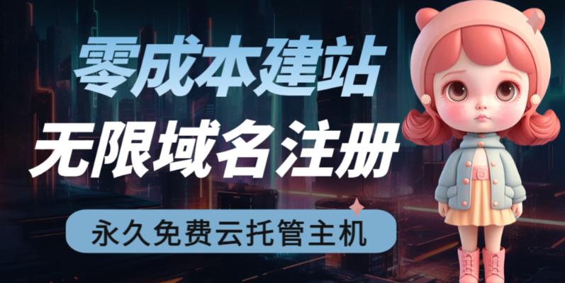 2023【零成本建站】无限撸域名教程+永久兔费云托管主机-最全资源库