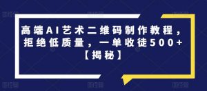 高端AI艺术二维码制作教程，拒绝低质量，一单收徒500+【揭秘】-最全资源库