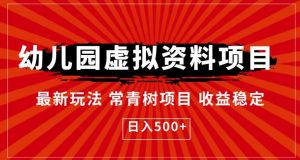 幼儿园虚拟资料项目，最新玩法常青树项目收益稳定，日入500+【揭秘】-最全资源库