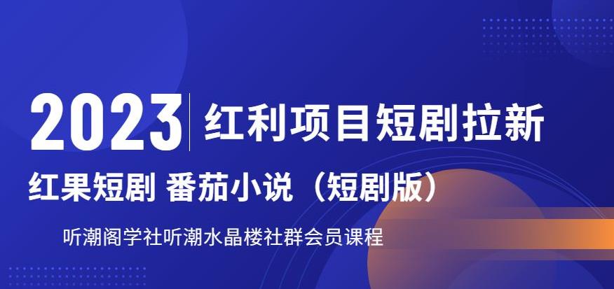 2023红利项目短剧拉新，听潮阁学社月入过万红果短剧番茄小说CPA拉新项目教程【揭秘】-最全资源库