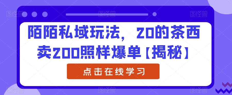 陌陌私域玩法,20的茶西卖200照样爆单【揭秘】-最全资源库
