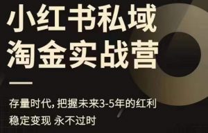 小红书私域淘金实战营，存量时代，把握未来3-5年的红利-最全资源库