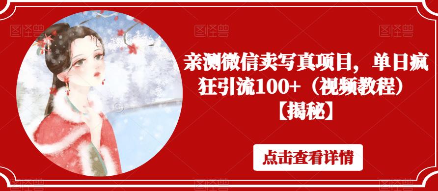 亲测微信卖写真项目，单日疯狂引流100+（视频教程）【揭秘】-最全资源库