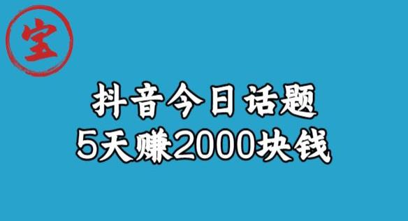 宝哥·风向标发现金矿，抖音今日话题玩法，5天赚2000块钱【拆解】-最全资源库