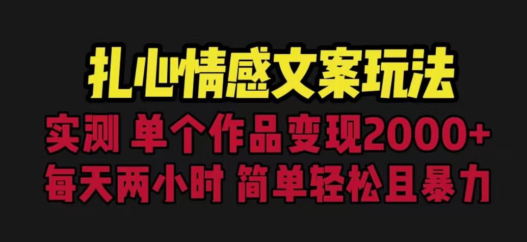 扎心情感文案玩法，单个作品变现5000+，一分钟一条原创作品，流量爆炸【揭秘】-最全资源库