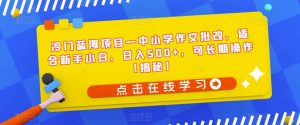 冷门蓝海项目—中小学作文批改，适合新手小白，日入500+，可长期操作【揭秘】-最全资源库