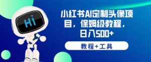 小红书AI定制头像项目，保姆级教程，日入500+【教程+工具】【揭秘】-最全资源库