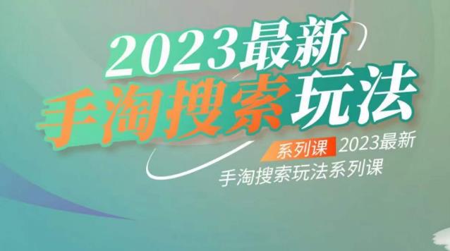 云创一方2023最新手淘搜索玩法，手淘搜索玩法系列课-最全资源库