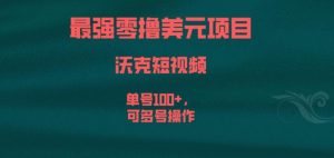 最强零撸美元项目，沃克短视频，单号100+，可多号操作【揭秘】-最全资源库