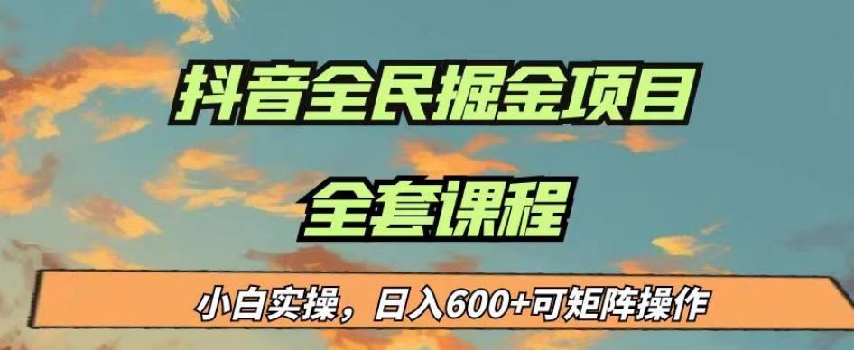 最新蓝海项目抖音全民掘金,小白实操日入600+可矩阵操作【揭秘】-最全资源库