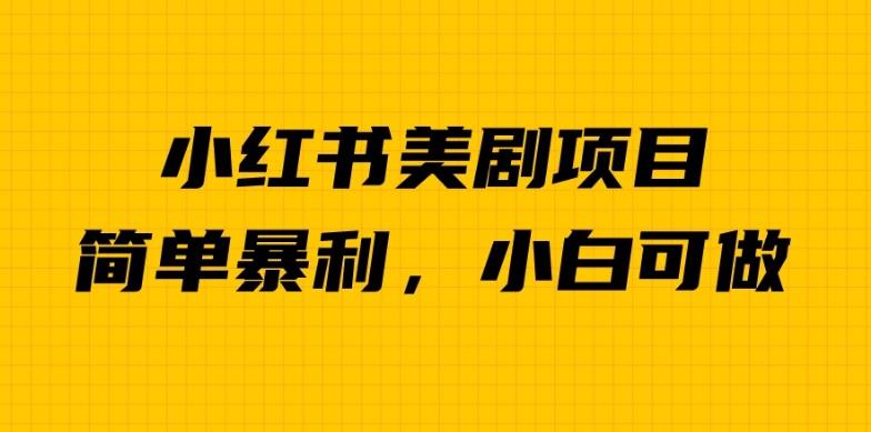 外面卖1980的小红书美剧项目，单日收益1000＋，小众暴利的赛道【揭秘】-最全资源库