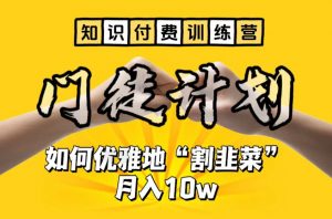 【知识付费训练营】手把手教你优雅地“割韭菜”月入10w【揭秘】-最全资源库