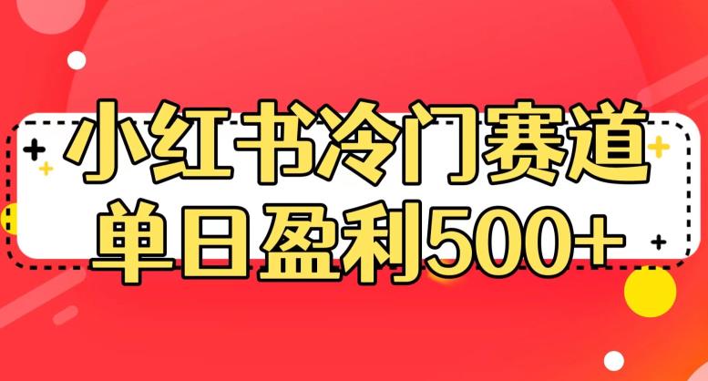 小红书冷门赛道，单日盈利500+【揭秘】-最全资源库