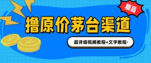 撸茅台项目，1499原价购买茅台渠道，内行不愿透露的玩法，渠道/玩法/攻略/注意事项/超详细教程-最全资源库