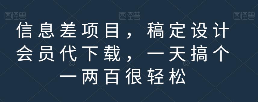 信息差项目，稿定设计会员代下载，一天搞个一两百很轻松【揭秘】-最全资源库