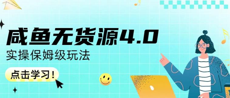 咸鱼无货源4.0实操保姆级玩法，适合新手小白-最全资源库
