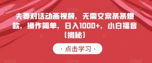 夫妻对话动画视频，无需文案条条爆款，操作简单，日入1000+，小白福音【揭秘】-最全资源库