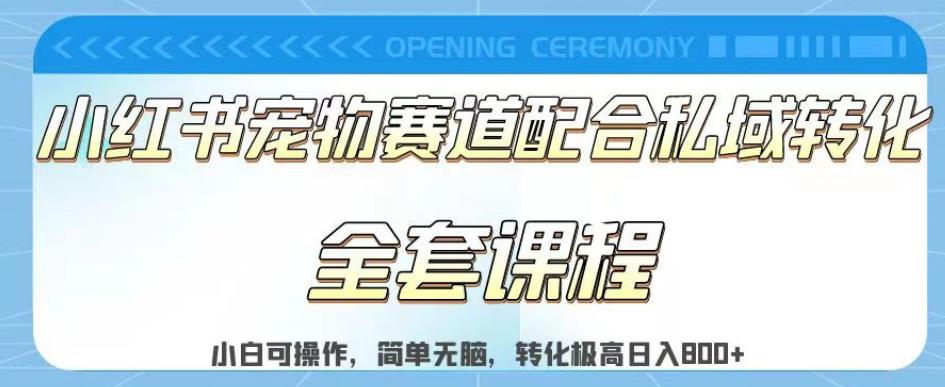 实测日入800的项目小红书宠物赛道配合私域转化玩法，适合新手小白操作，简单无脑【揭秘】-最全资源库