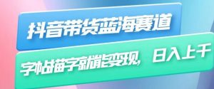 抖音带货蓝海赛道，无需真人出镜，字帖描字就能变现，日入上千（附带全套教程）-最全资源库
