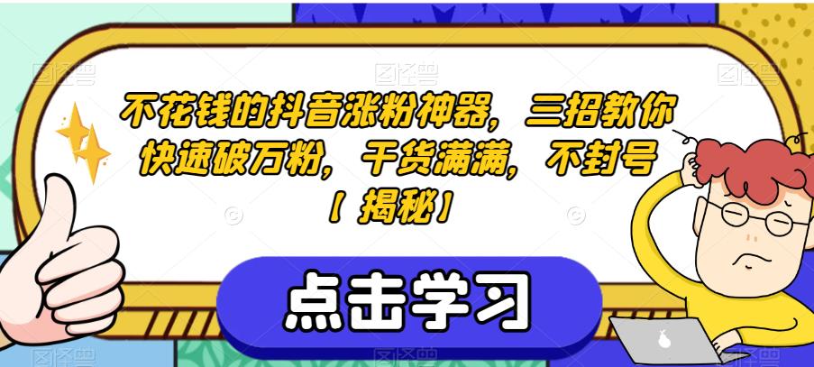 不花钱的抖音涨粉神器，三招教你快速破万粉，干货满满，不封号【揭秘】-最全资源库