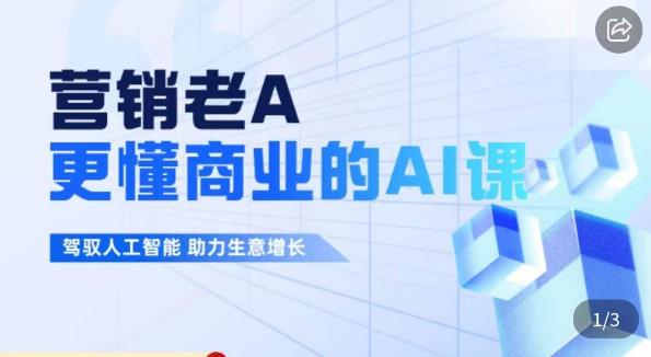 营销老A·更懂商业的AI人工智能课，​驾驭人工智能助力生意增长-最全资源库