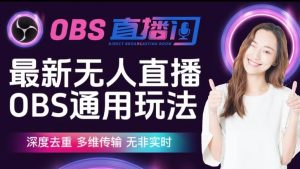 【爱豆新媒】最新无人直播伴侣OBS防检测玩法深度去重，多维传输，无非实时-最全资源库