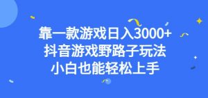靠一款游戏日入3000+，抖音游戏野路子玩法，小白也能轻松上手【揭秘】-最全资源库