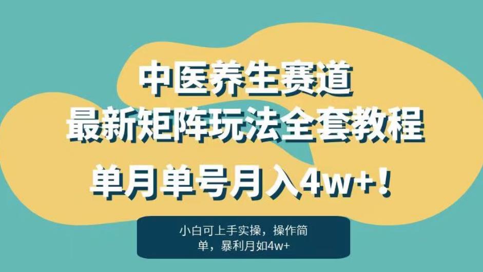 暴利赛道中医养生赛道最新矩阵玩法，单月单号月入4w+！【揭秘】-最全资源库
