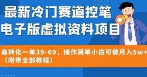 最新冷门赛道控笔电子版虚拟资料，高转化一单39-69，操作简单小白可做月入5w+（附带全部教程）【揭秘】-最全资源库