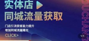 实体店同城流量获取（账号+视频+直播+团购设计实操）门店引流获客能力提升，增加同城流量曝光-最全资源库