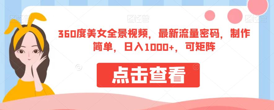 360度美女全景视频,最新流量密码,制作简单,日入1000+,可矩阵【揭秘】-最全资源库