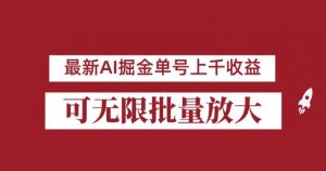外面收费3w的8月最新AI掘金项目，单日收益可上千，批量起号无限放大【揭秘】-最全资源库
