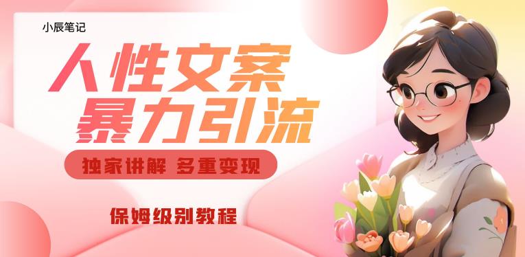 独家人性文案玩法，暴力引流多重变现，保姆级教程【揭秘】-最全资源库