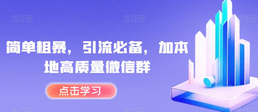 简单粗暴，引流必备，加本地高质量微信群【揭秘】-最全资源库
