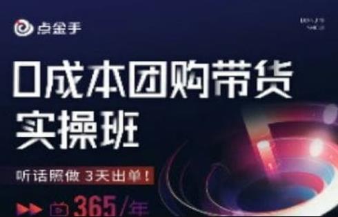 点金手0成本团购带货实操班,听话照做3天出单-最全资源库