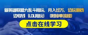 做英雄联盟大乱斗陪玩，月入过万，边玩游戏边收钱（LOL陪玩）（附接单流程）-最全资源库