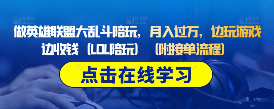 做英雄联盟大乱斗陪玩，月入过万，边玩游戏边收钱（LOL陪玩）（附接单流程）-最全资源库